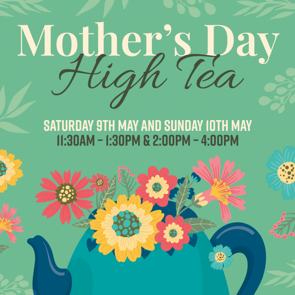 Illustrated poster for Mother's Day High Tea event on May 9th and 10th, with flower graphics and event times: 11:30am–1:30pm & 2:00pm–4:00pm.