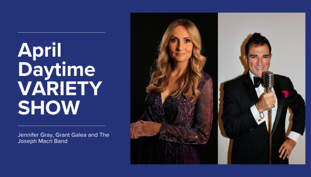 Promotional image for the April Daytime Variety Show featuring Jennifer Gray, Grant Galea, and The Joseph Macri Band, with photos of a woman in a sequin dress and a man holding a retro microphone.