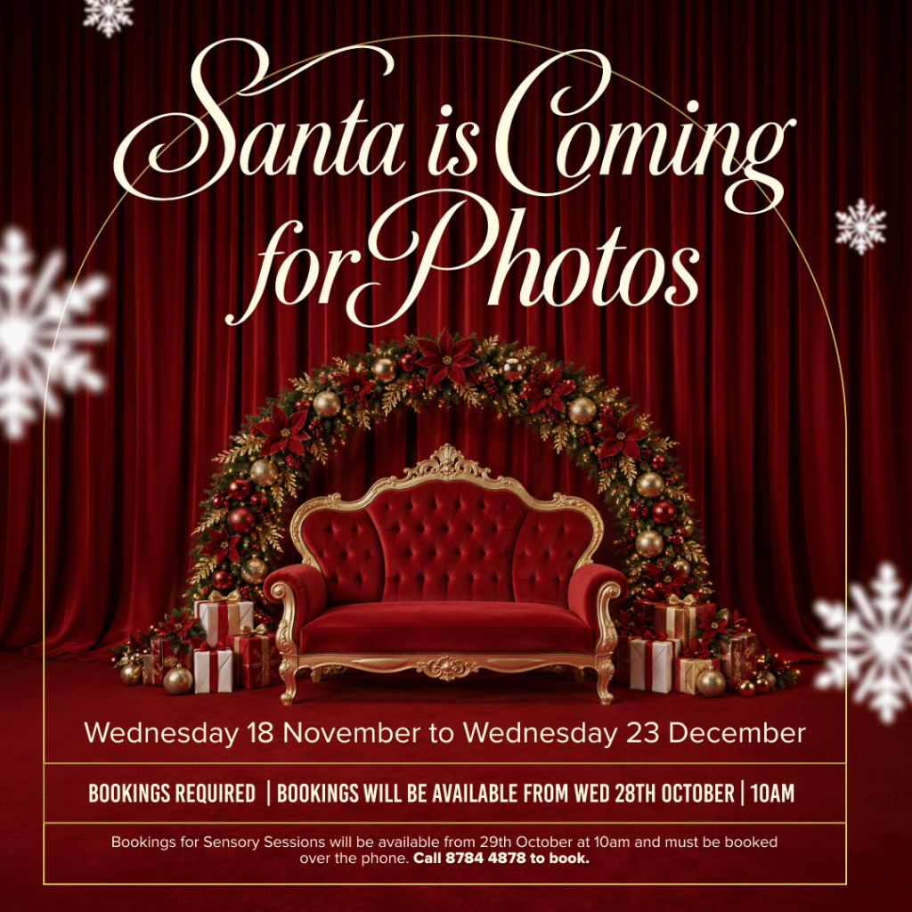 Santa is Coming for Photos, Wednesday 18 November to Wednesday 23 December. Bookings required from 28 October. Sensory sessions available 29 October. Call 8784 4878 to book.