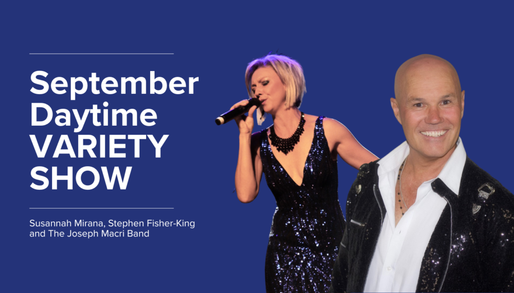 Poster for the September Daytime Variety Show featuring a woman singing and a smiling man in a sparkly jacket. Text includes performers Susannah Mirana, Stephen Fisher-King, and The Joseph Macri Band.