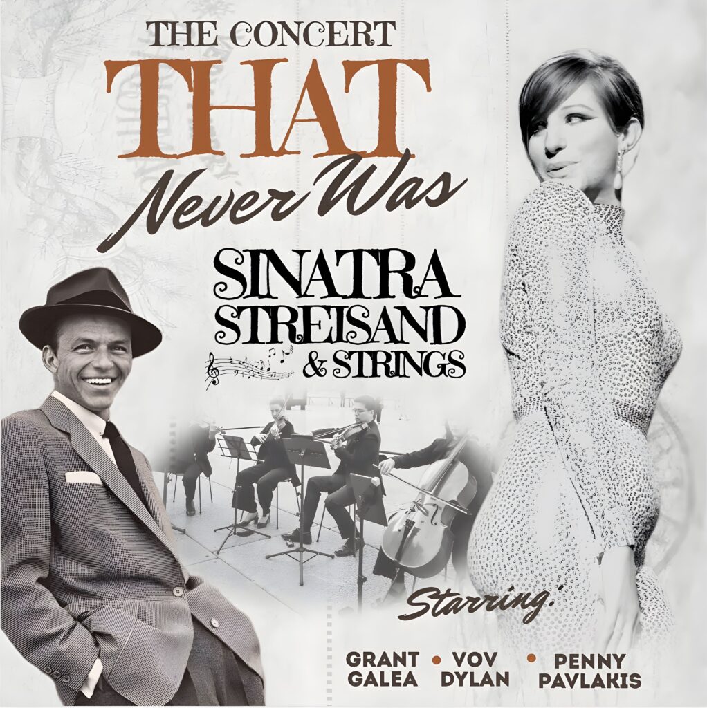 Concert poster with photos of Frank Sinatra, Barbra Streisand, and a string quartet, titled "The Concert That Never Was: Sinatra Streisand & Strings," starring Grant Galea, Vov Dylan, Penny Pavlakis.