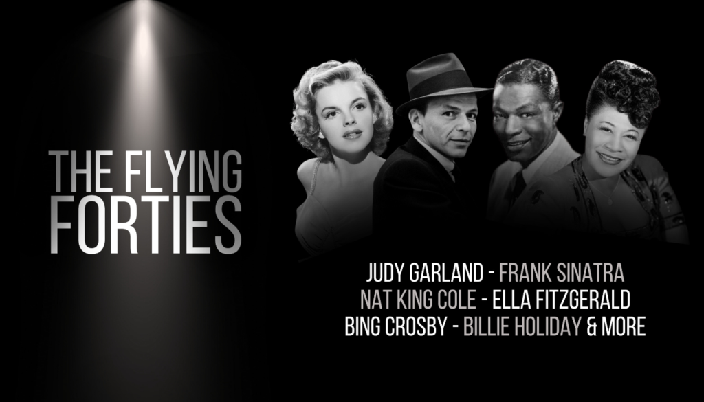 Black and white promotional image featuring The Flying Forties with photos of Judy Garland, Frank Sinatra, Nat King Cole, and Ella Fitzgerald. Listed names include Bing Crosby and Billie Holiday.